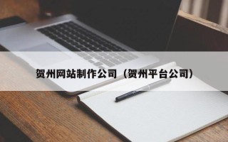 嵊州贺州网站制作公司（贺州平台公司）